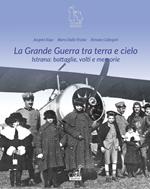 La grande guerra tra terra e cielo. Istrana. Battaglie, volti e memorie