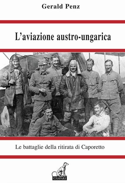 L'aviazione austro-ungarica. Le battaglie della ritirata di Caporetto - Gerald Penz - copertina