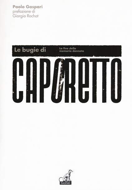 Le bugie di Caporetto. La fine della memoria dannata - Paolo Gaspari - copertina