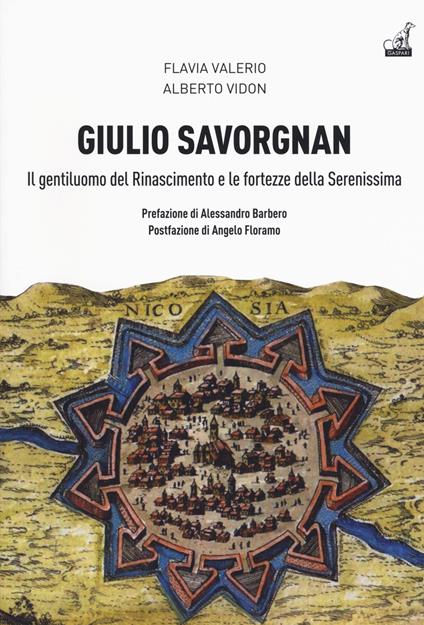Giulio Savorgnan. Il gentiluomo del Rinascimento e le fortezze della Serenissima - Flavia Valerio,Alberto Vidon - copertina