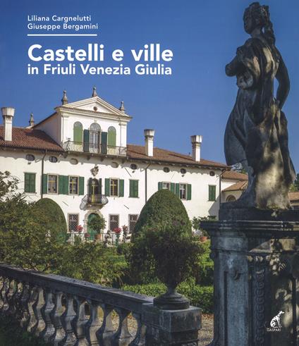 Castelli e ville in Friuli Venezia Giulia - Liliana Cargnelutti,Giuseppe Bergamini - copertina