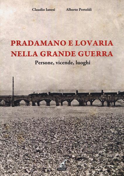 Pradamano e Lovaria nella Grande Guerra - Alberto Pertoldi,Claudio Ianesi - copertina