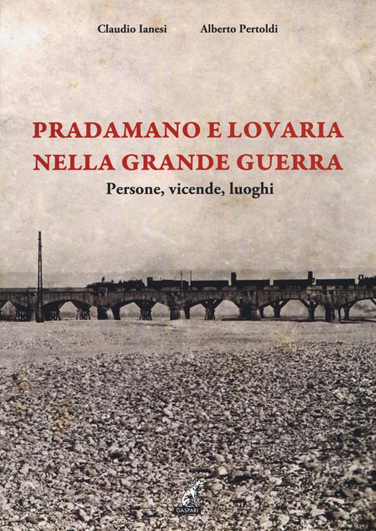 Pradamano e Lovaria nella Grande Guerra - Alberto Pertoldi,Claudio Ianesi - copertina