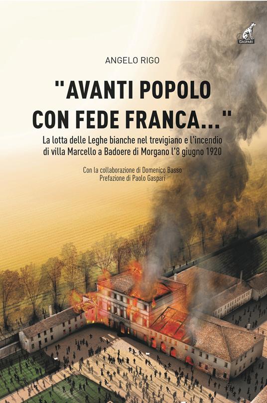 «Avanti popolo con fede franca...» . La lotta delle Leghe bianche nel trevigiano e l'incendio di villa Marcello a Badoere Morgano l'8 giugno 1920 - Angelo Rigo,Domenico Basso - copertina
