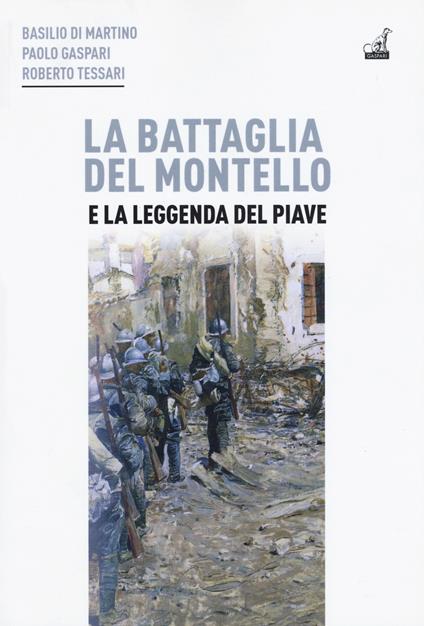 La battaglia del Montello e la leggenda del Piave - Basilio Di Martino,Paolo Gaspari,Roberto Tessari - copertina