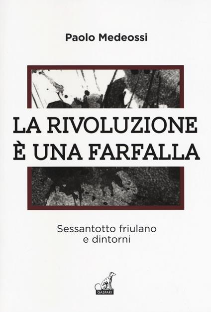 La rivoluzione è una farfalla. Sessantotto friulano e dintorni - Paolo Medeossi - copertina