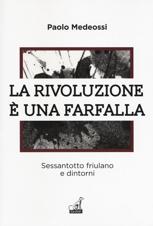 La rivoluzione è una farfalla. Sessantotto friulano e dintorni - Paolo Medeossi - copertina