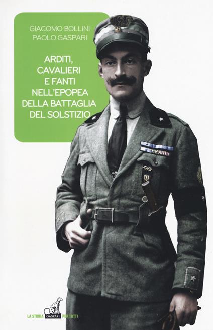 Arditi, cavalieri e fanti epopea battaglia del solstizio - Giacomo Bollini,Paolo Gaspari - copertina