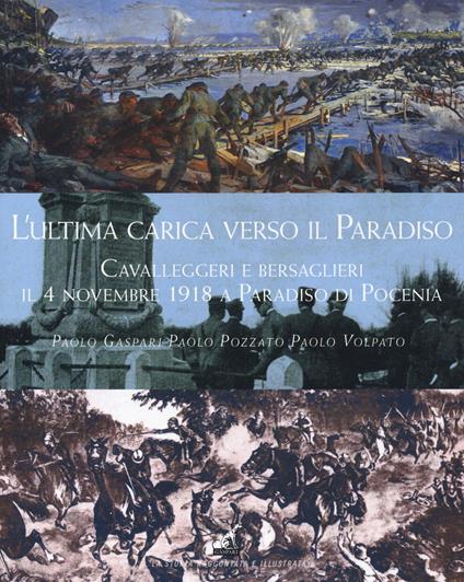 L'ultima carica verso il Paradiso. Cavalleggeri e bersaglieri il 4 novembre 1918 a Paradiso di Pocenia - Paolo Gaspari,Paolo Pozzato,Paolo Volpato - copertina