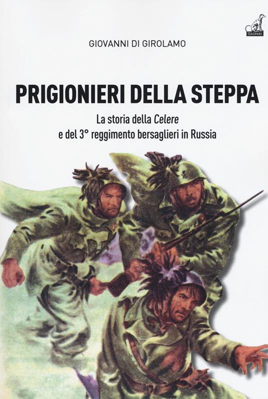 Prigionieri della steppa. La storia della Celere e del 3° reggimento bersaglieri in Russia - Giovanni Di Girolamo - copertina