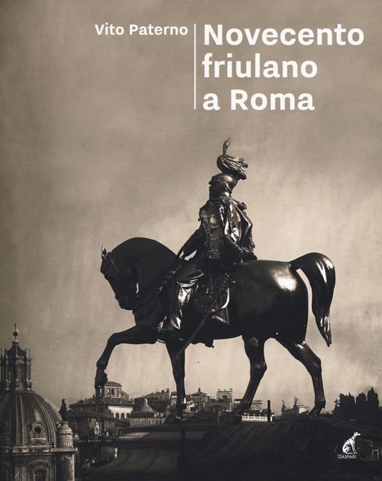Novecento friulano a Roma. Dal sodalizio al Fogolâr Furlan, l'altra metà della storia - Vito Paterno - copertina