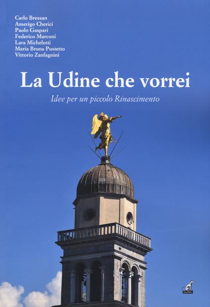 La Udine che vorrei. Idee per un piccolo Rinascimento - copertina