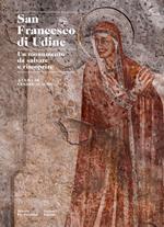 San Francesco di Udine. Un monumento da salvare e riscoprire. Ediz. a colori