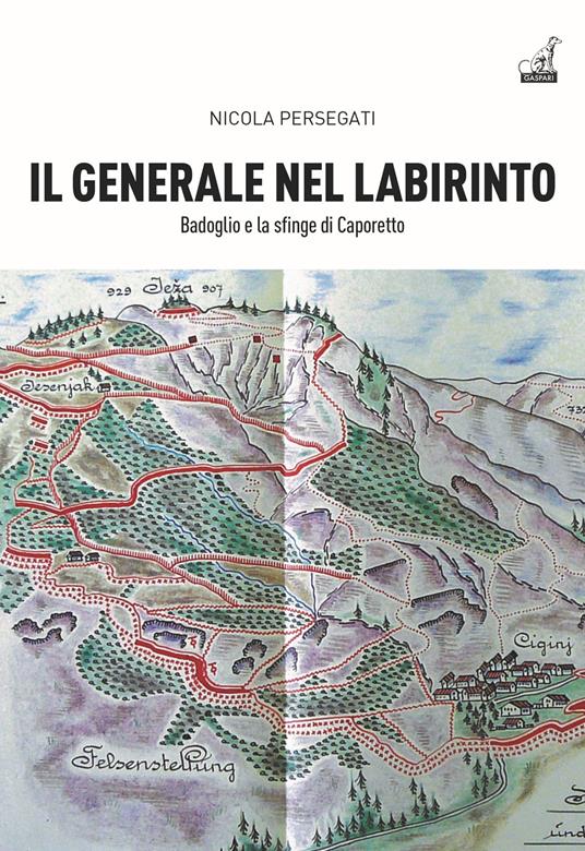 Il generale nel labirinto. Badoglio e la sfinge di Caporetto - Nicola Persegati - copertina
