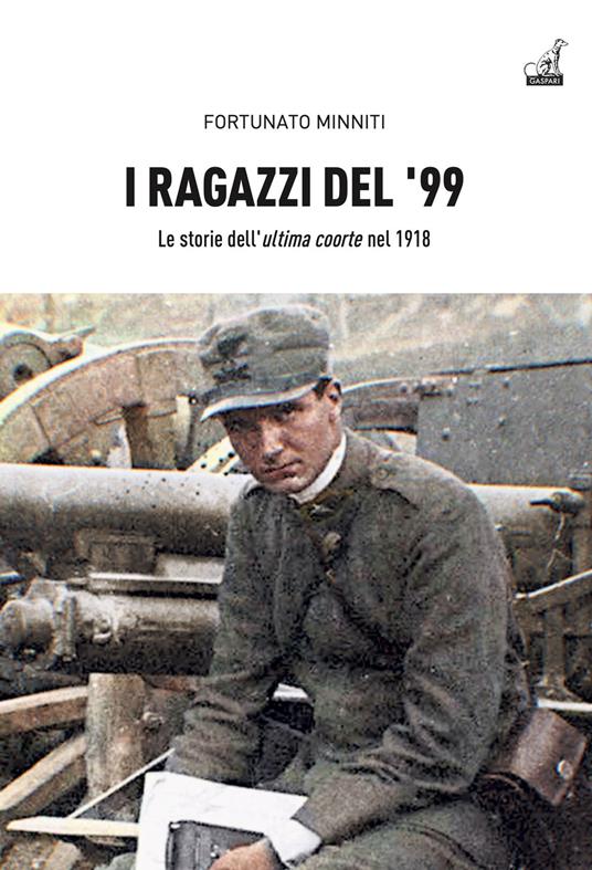 I ragazzi del ’99. Le storie dell'«ultima coorte» nel 1918 - Fortunato Minniti - copertina