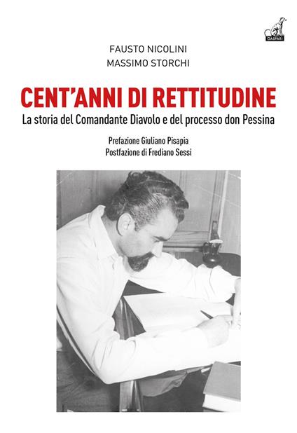 Cent'anni di rettitudine. La storia del Comandante Diavolo e del processo don Pessina - Fausto Nicolini,Massimo Storchi - copertina