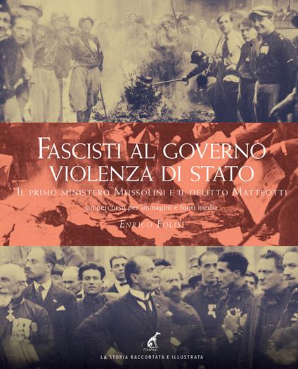 Fascisti al governo. Violenza di stato. Il primo ministero Mussolini e il delitto Matteotti un percorso per immagini e fonti media - Enrico Folisi - copertina