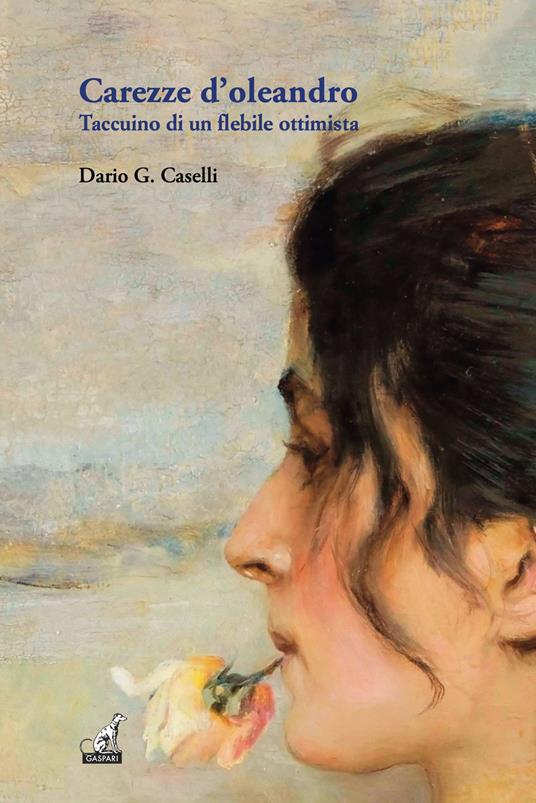 Carezze d'oleandro. Taccuino di un flebile ottimista - Dario Caselli - copertina