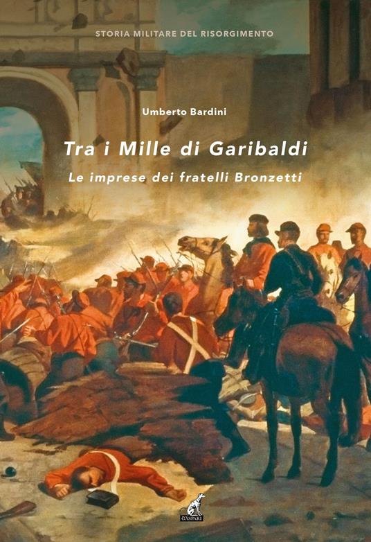 Tra i Mille di Garibaldi. Le imprese dei fratelli Bronzetti - Umberto Bardini - copertina