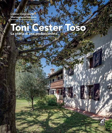 Toni Cester Toso. La storia di una professionista - Liliana Cargnelutti,Mariagrazia Santoro - copertina