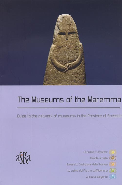 The museums of the Maremma. Guide to the network of museums in the province of Grosseto - copertina
