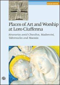 Places of art and worship at Loro Ciuffenna. Itineraries amid churches, madonnini, tabernacles and maestàs - Angela Boninsegni - copertina