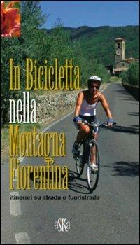 In bicicletta nella montagna fiorentina. Itinerari su strada e fuoristrada - Mario Mantovani - copertina