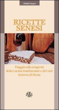 Ricette senesi. Viaggio alla scoperta della cucina tradizionale e dei vini in terra di Siena - Sara Testi - copertina