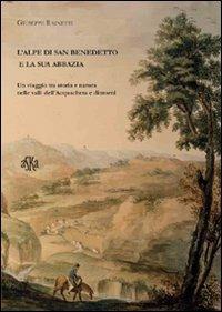 L'alpe di San Benedetto e la sua abbazia. Un viaggio tra storia e natura nelle valli dell'Acquacheta e dintorni - Giuseppe Rainetti - copertina