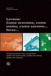 Levane. Come eravamo, come siamo, come saremo... forse - Tiziano Forconi - copertina