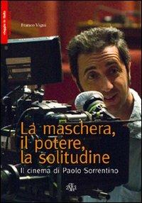 La maschera, il potere, la solitudine. Il cinema di Paolo Sorrentino - Franco Vigni - copertina