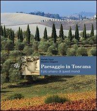 Paesaggio in Toscana. Il più umano di questi mondi. Ediz. illustrata - Mariella Zoppi,Massimo Gregorini - copertina
