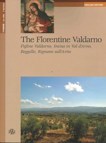 The Florentine Valdarno. Figline Valdarno, Incisa in Val d'Arno, Reggello, Rignano sull'Arno - Gianna Mancini - copertina