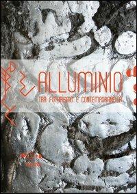 Alluminio. Tra futurismo e contemporaneità, un percorso nella scultura italiana sul filo della materia. Ediz. illustrata - Alfonso Panzetta - copertina