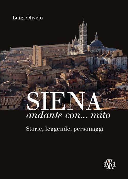 Siena andante con... mito. Storie, leggende, personaggi - Luigi Oliveto - copertina