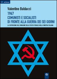 1967 comunisti e socialisti di fronte alla guerra dei sei giorni. La costruzione dell'immagine dello Stato d'Israele nella Sinistra italiana - Valentino Baldacci - copertina