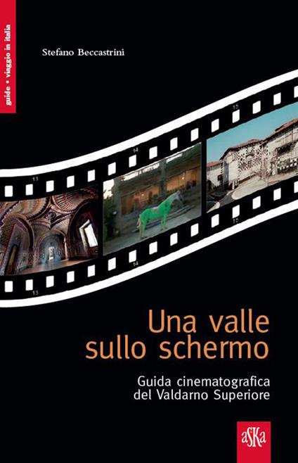 Una valle sullo schermo. Guida cinematografica del Valdarno Superiore - Stefano Beccastrini - copertina