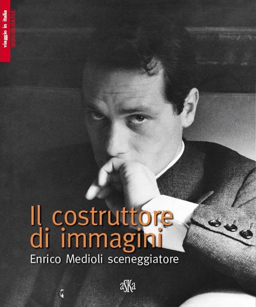 Il costruttore di immagini. Enrico Medioli sceneggiatore - Francesca Medioli,Roberto Mancini - copertina