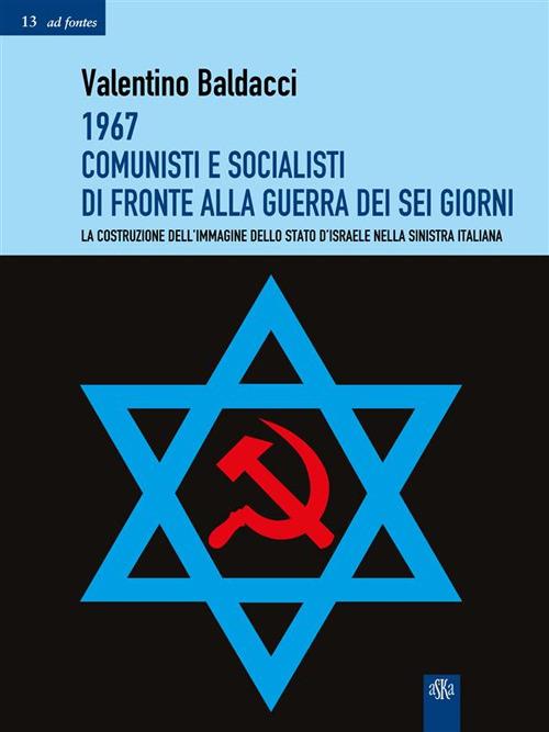 1967 comunisti e socialisti di fronte alla Guerra dei sei giorni. La costruzione dell'immagine dello stato d'Israele nella sinistra italiana - Valentino Baldacci - ebook