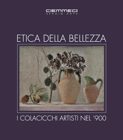 Etica della bellezza. I Colacicchi artisti nel '900. Ediz. illustrata - Barbara Cinelli,Laura Corti,Michele Lamanna - copertina