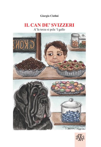 Il can de' svizzeri. A' la terza si pela 'l gallo - Giorgio Ciofini - copertina