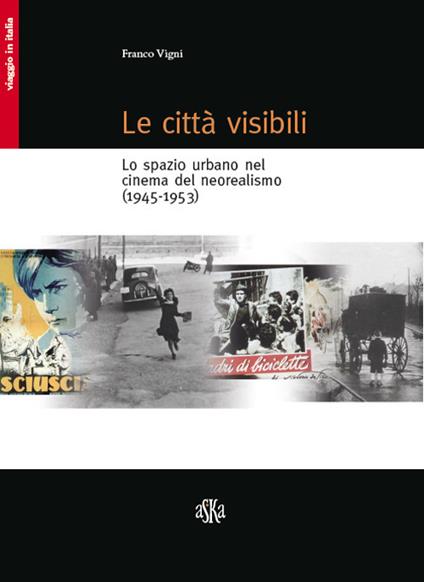 Le città visibili. Lo spazio urbano nel cinema del neorealismo (1945-1953) - Franco Vigni - copertina