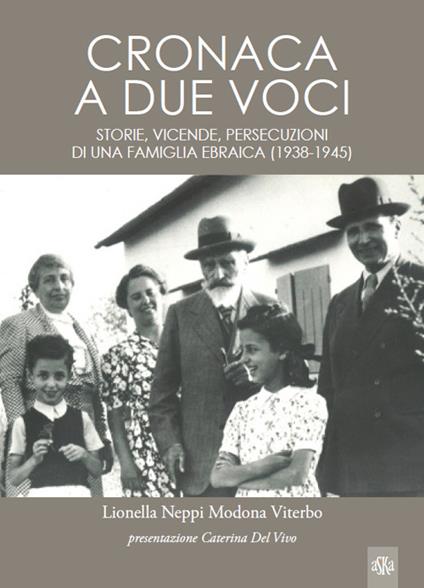Cronaca a due voci. Storie e vicende, persecuzioni di una famiglia ebraica (1938-1945) - Lionella Neppi Modona Viterbo - copertina