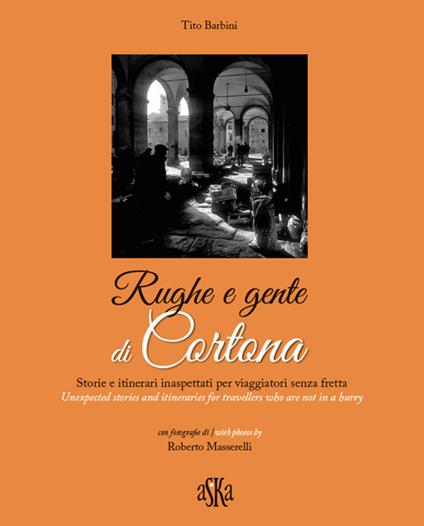 Rughe e gente di Cortona. Storie e itinerari inaspettati per viaggiatori senza fretta-Unexpected stories and itineraries for travellers who are not in a hurry - Tito Barbini - copertina