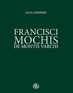 Francisci Mochis de Montis Varchi. Ediz. illustrata