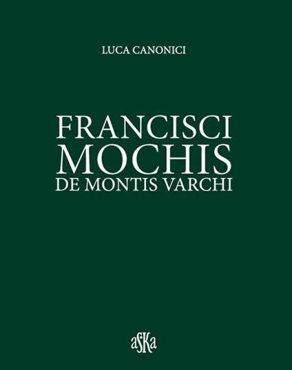 Francisci Mochis de Montis Varchi. Ediz. illustrata - Luca Canonici - copertina
