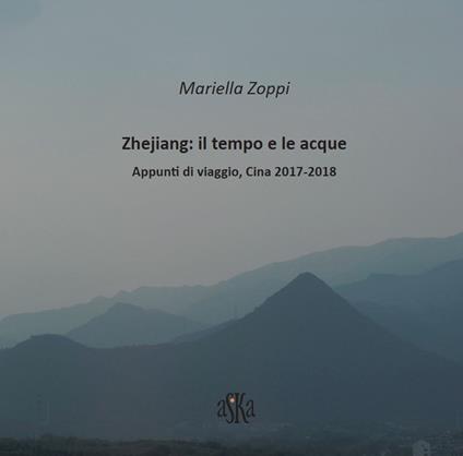 Zhejiang: il tempo e le acque. Appunti di viaggio, Cina 2017-2018. Ediz. illustrata - Mariella Zoppi - copertina