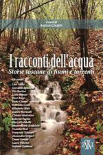 I racconti dell'acqua. Storie toscane di fiumi e torrenti