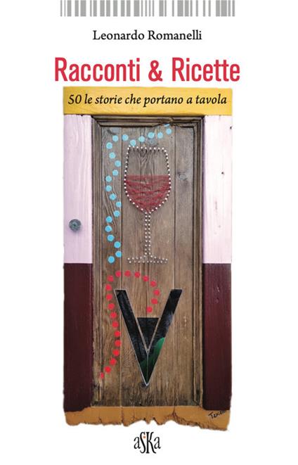 Racconti & ricette. 50 le storie che portano a tavola - Leonardo Romanelli - copertina