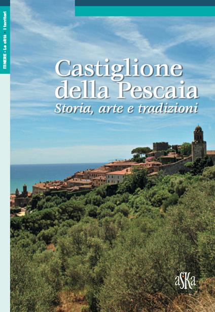 Castiglione della Pescaia. Storia, arte e tradizioni - Chiara Gini,Anna Guarducci,Leonardo Rombai - copertina